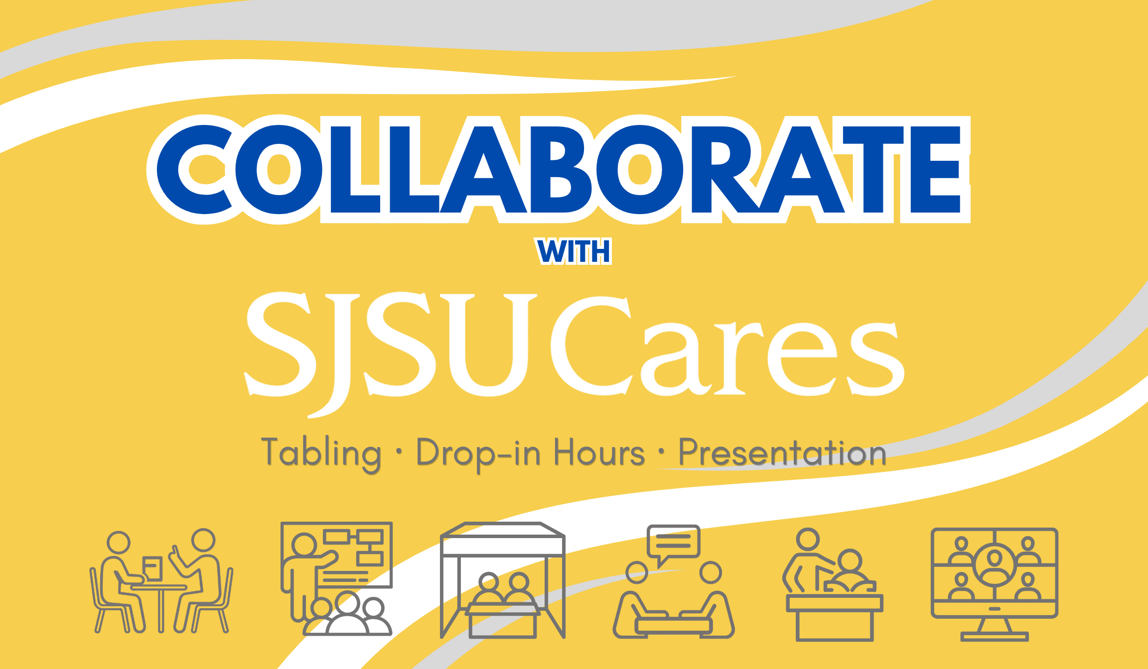 collaborate with SJSU Cares through tabling, drop-in hours and presentation. Has icons of tabling, 2 people meeting, in person and online presentations